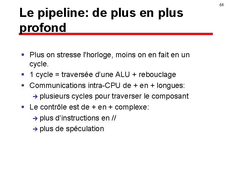 Le pipeline: de plus en plus profond § Plus on stresse l'horloge, moins on