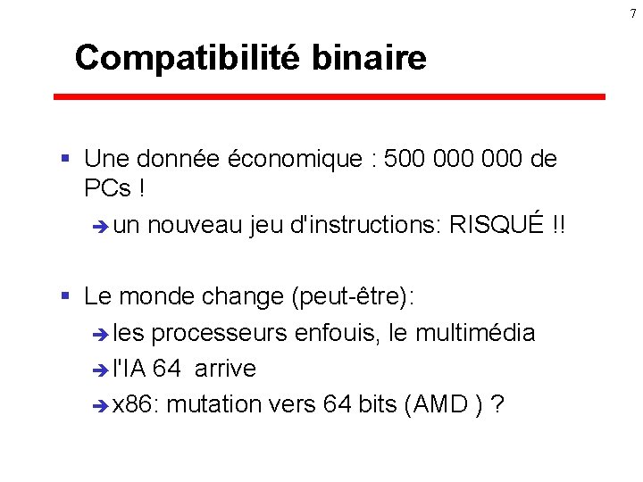 7 Compatibilité binaire § Une donnée économique : 500 000 de PCs ! è