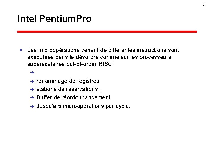 74 Intel Pentium. Pro § Les microopérations venant de différentes instructions sont executées dans