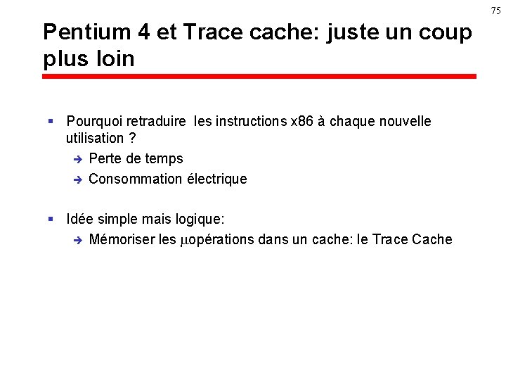 75 Pentium 4 et Trace cache: juste un coup plus loin § Pourquoi retraduire