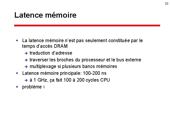 80 Latence mémoire § La latence mémoire n’est pas seulement constituée par le temps