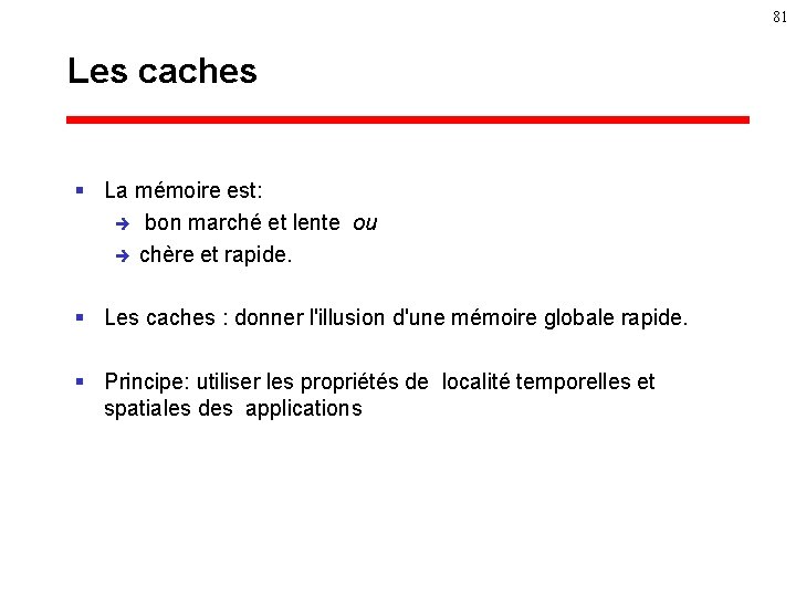 81 Les caches § La mémoire est: è bon marché et lente ou è