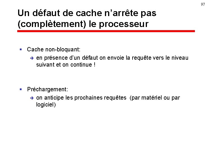 97 Un défaut de cache n’arrête pas (complètement) le processeur § Cache non-bloquant: è