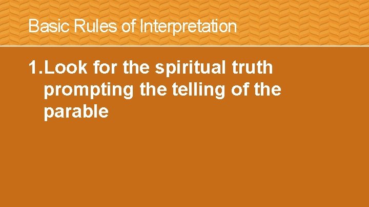 Basic Rules of Interpretation 1. Look for the spiritual truth prompting the telling of