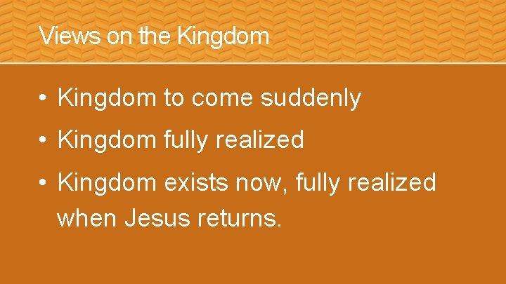 Views on the Kingdom • Kingdom to come suddenly • Kingdom fully realized •