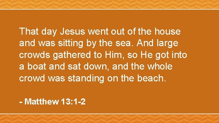 That day Jesus went out of the house and was sitting by the sea.