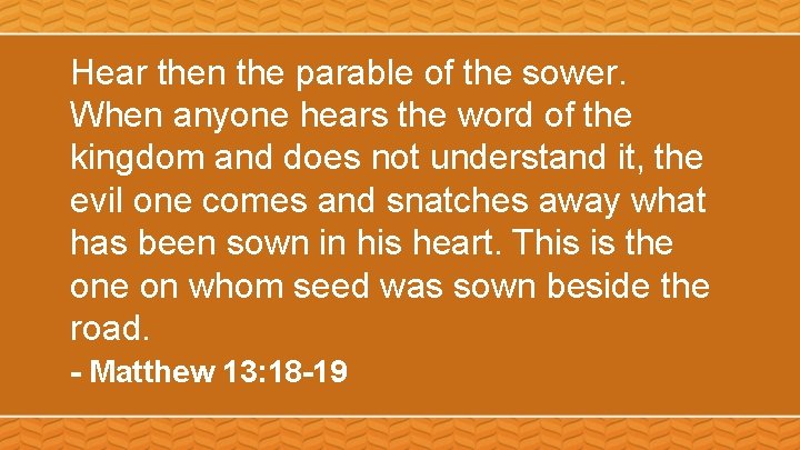 Hear then the parable of the sower. When anyone hears the word of the