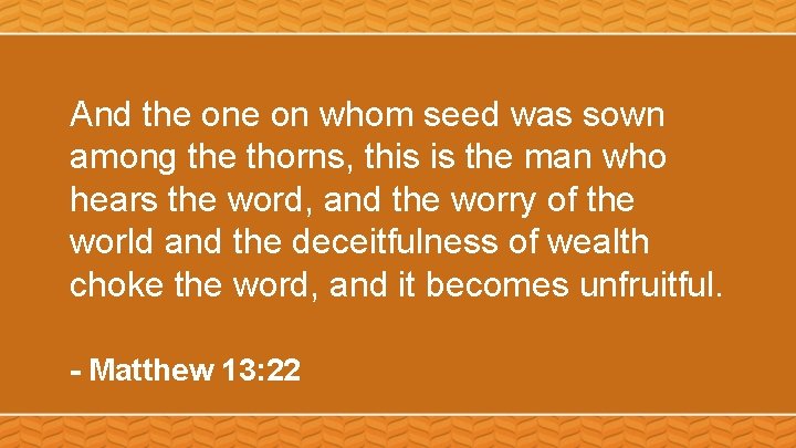And the on whom seed was sown among the thorns, this is the man
