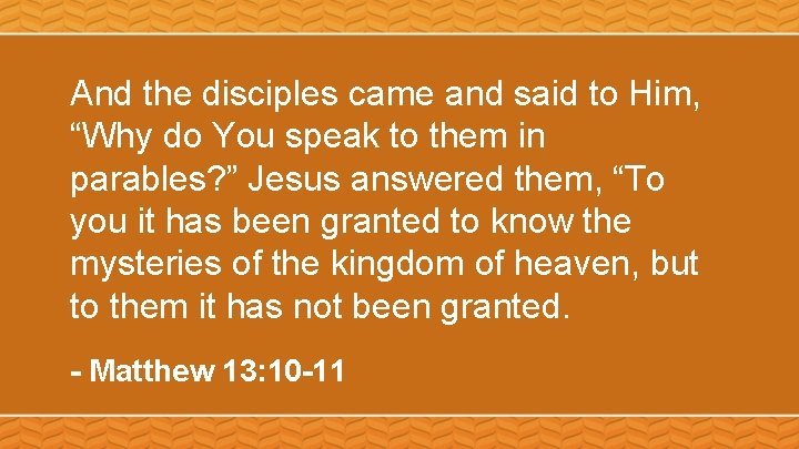 And the disciples came and said to Him, “Why do You speak to them