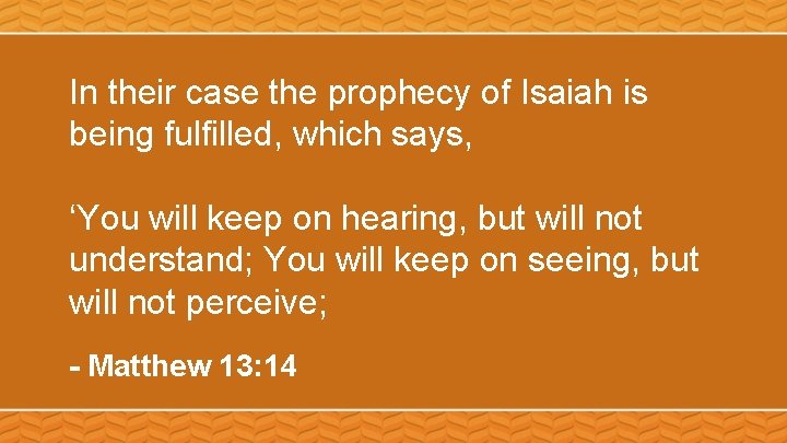 In their case the prophecy of Isaiah is being fulfilled, which says, ‘You will