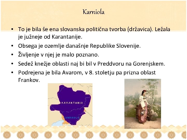 Karniola • To je bila še ena slovanska politična tvorba (državica). Ležala je južneje