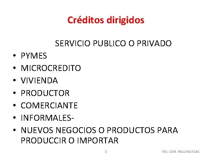 Créditos dirigidos SERVICIO PUBLICO O PRIVADO • • PYMES MICROCREDITO VIVIENDA PRODUCTOR COMERCIANTE INFORMALES-