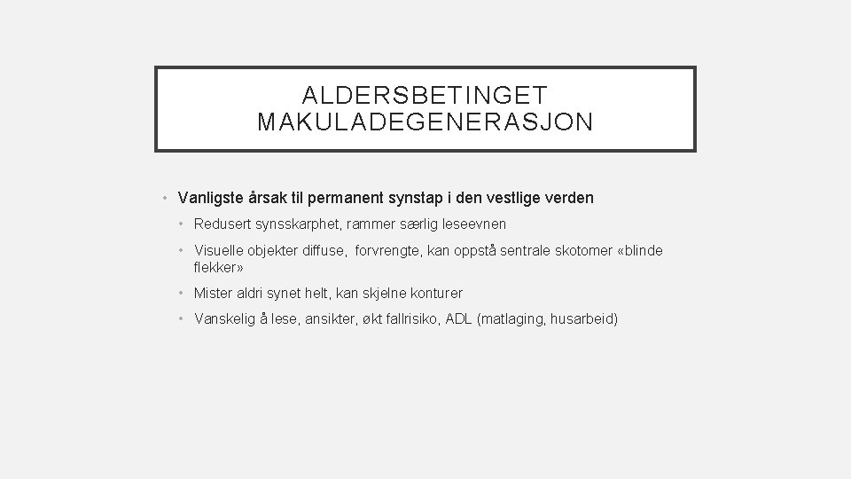 ALDERSBETINGET MAKULADEGENERASJON • Vanligste årsak til permanent synstap i den vestlige verden • Redusert