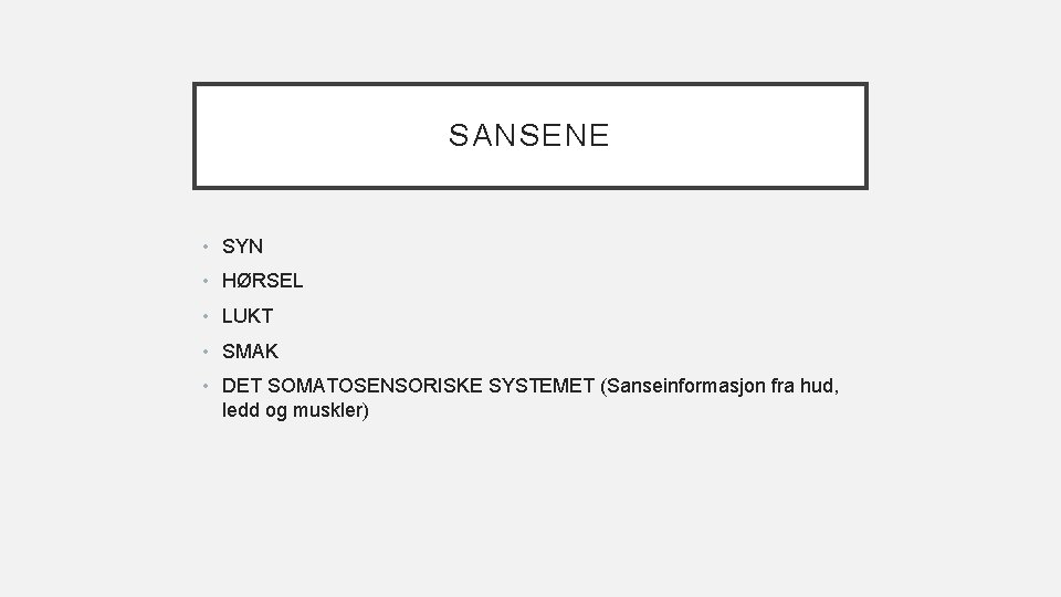 SANSENE • SYN • HØRSEL • LUKT • SMAK • DET SOMATOSENSORISKE SYSTEMET (Sanseinformasjon