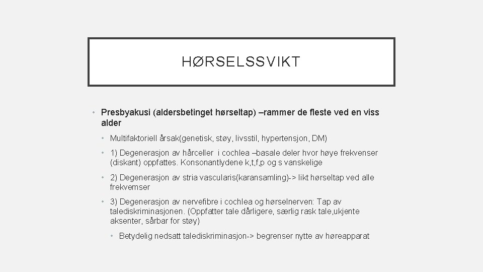 HØRSELSSVIKT • Presbyakusi (aldersbetinget hørseltap) –rammer de fleste ved en viss alder • Multifaktoriell