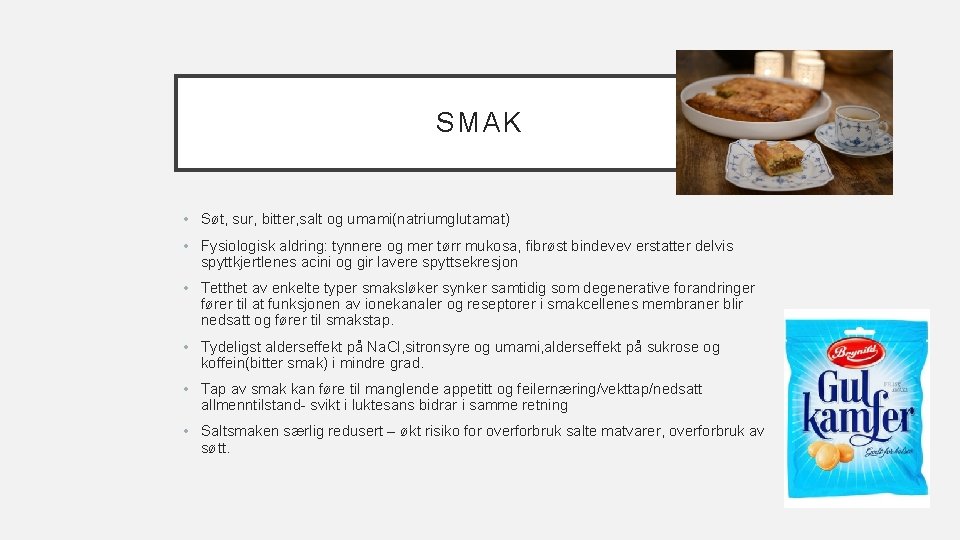 SMAK • Søt, sur, bitter, salt og umami(natriumglutamat) • Fysiologisk aldring: tynnere og mer