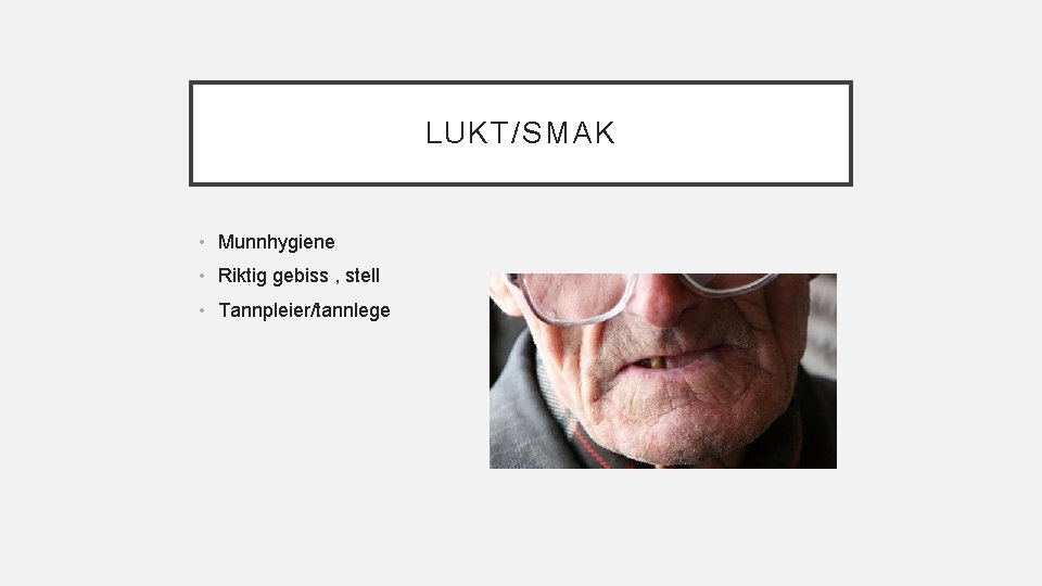 LUKT/SMAK • Munnhygiene • Riktig gebiss , stell • Tannpleier/tannlege 