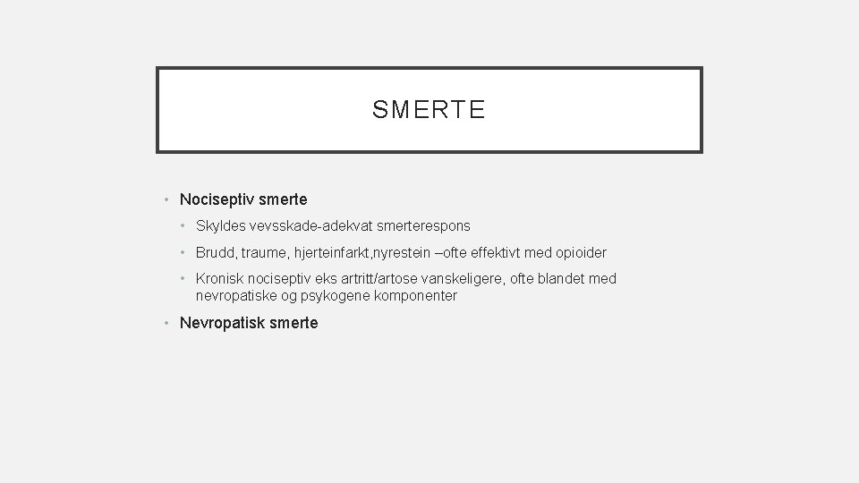 SMERTE • Nociseptiv smerte • Skyldes vevsskade-adekvat smerterespons • Brudd, traume, hjerteinfarkt, nyrestein –ofte