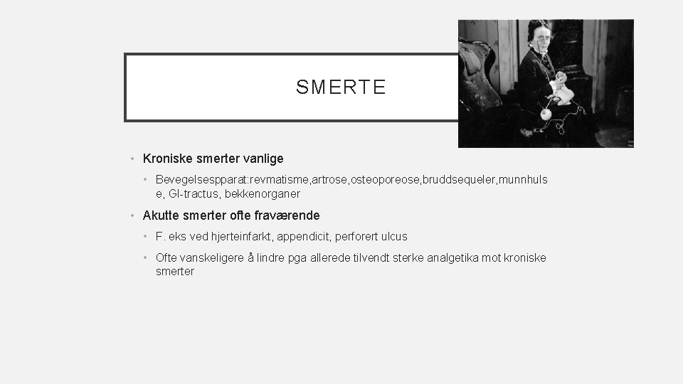 SMERTE • Kroniske smerter vanlige • Bevegelsespparat: revmatisme, artrose, osteoporeose, bruddsequeler, munnhuls e, GI-tractus,