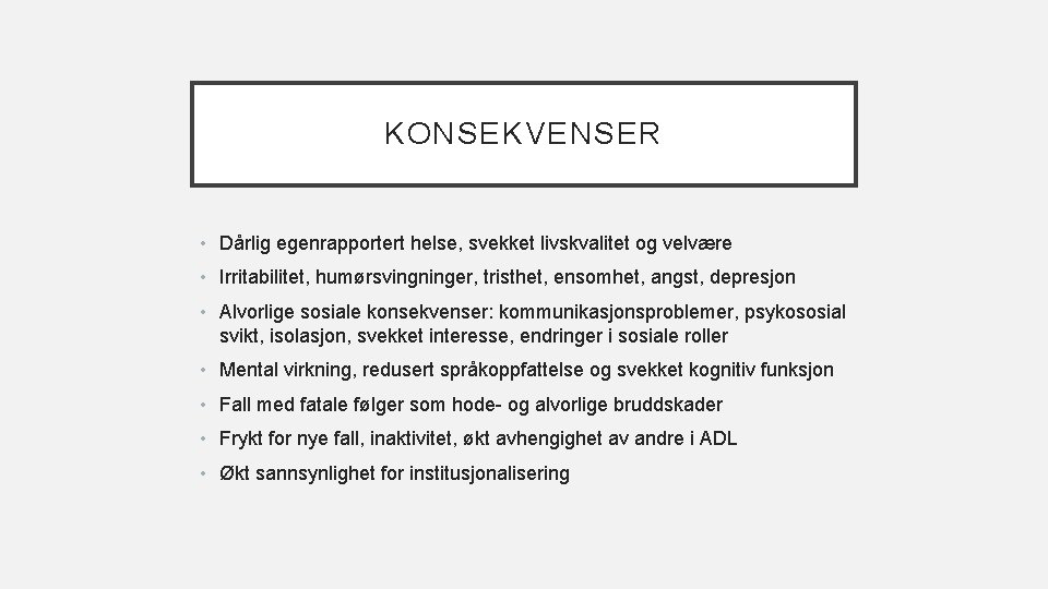 KONSEKVENSER • Dårlig egenrapportert helse, svekket livskvalitet og velvære • Irritabilitet, humørsvingninger, tristhet, ensomhet,