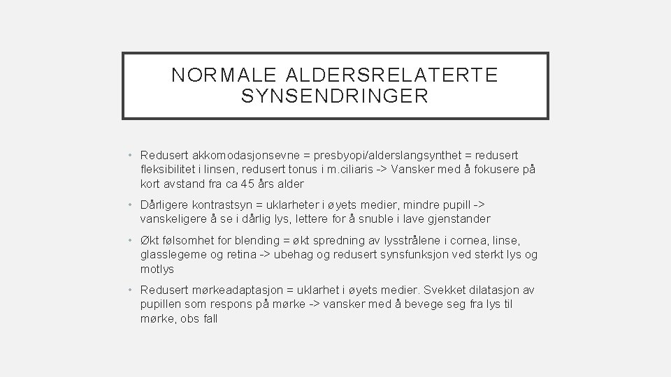 NORMALE ALDERSRELATERTE SYNSENDRINGER • Redusert akkomodasjonsevne = presbyopi/alderslangsynthet = redusert fleksibilitet i linsen, redusert