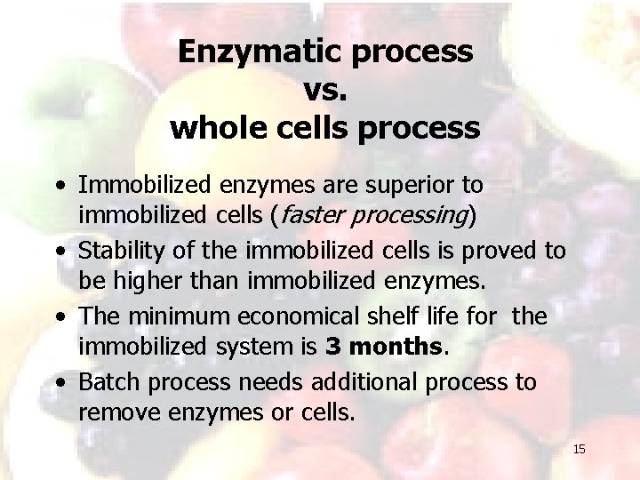 Enzymatic process vs. whole cells process • Immobilized enzymes are superior to immobilized cells