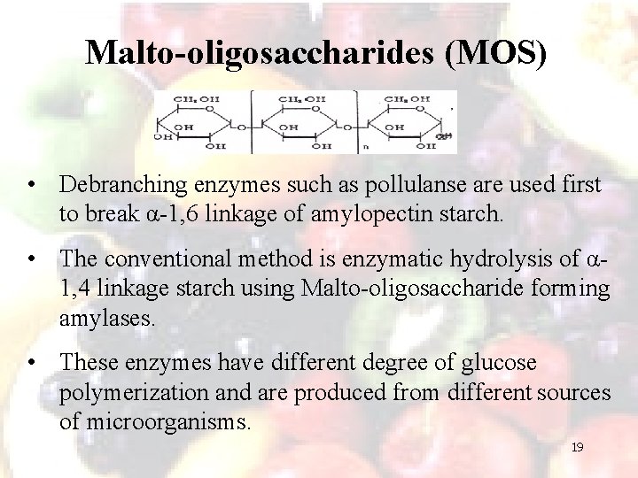 Malto-oligosaccharides (MOS) • Debranching enzymes such as pollulanse are used first to break α-1,