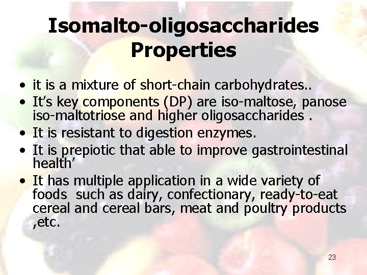 Isomalto-oligosaccharides Properties • it is a mixture of short-chain carbohydrates. . • It’s key
