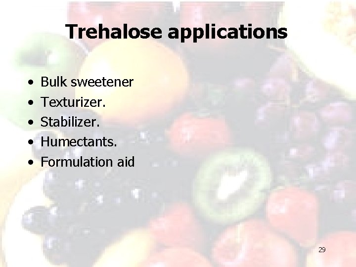 Trehalose applications • • • Bulk sweetener Texturizer. Stabilizer. Humectants. Formulation aid 29 