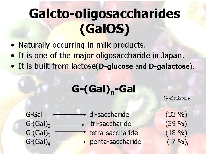 Galcto-oligosaccharides (Gal. OS) • Naturally occurring in milk products. • It is one of
