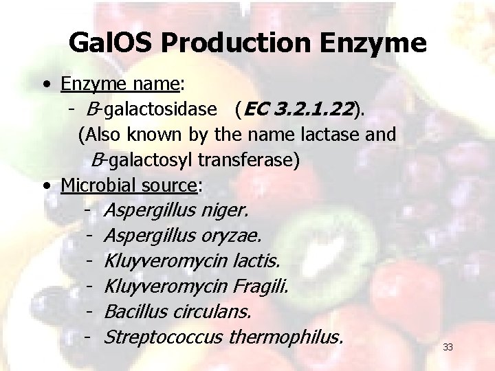 Gal. OS Production Enzyme • Enzyme name: - B-galactosidase (EC 3. 2. 1. 22).