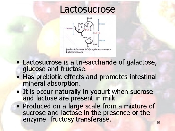 Lactosucrose • Lactosucrose is a tri-saccharide of galactose, glucose and fructose. • Has prebiotic