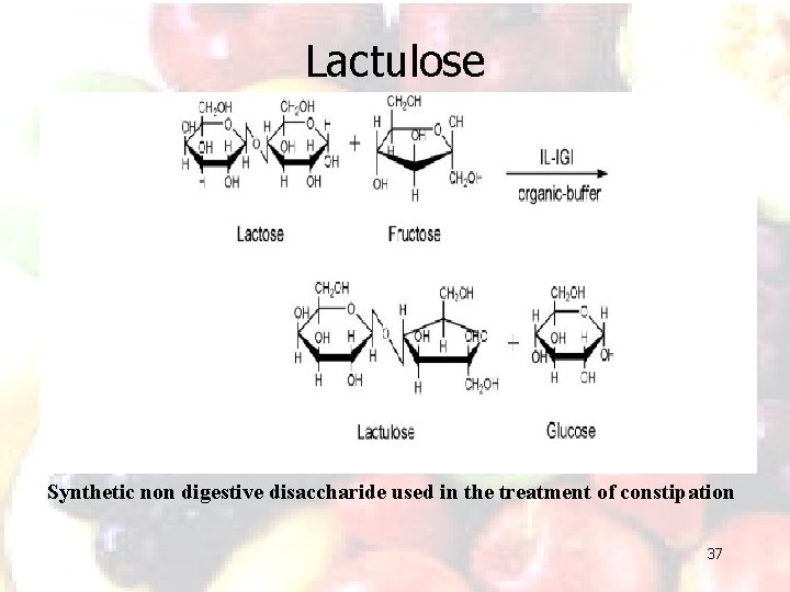 Lactulose Synthetic non digestive disaccharide used in the treatment of constipation 37 