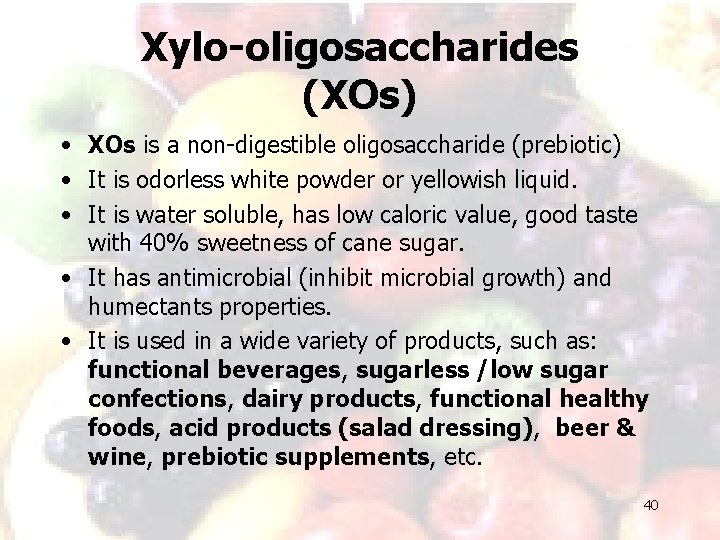 Xylo-oligosaccharides (XOs) • XOs is a non-digestible oligosaccharide (prebiotic) • It is odorless white