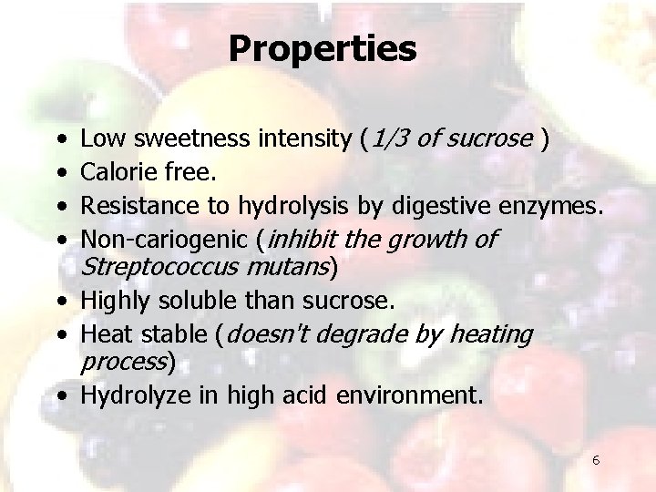 Properties Low sweetness intensity (1/3 of sucrose ) Calorie free. Resistance to hydrolysis by