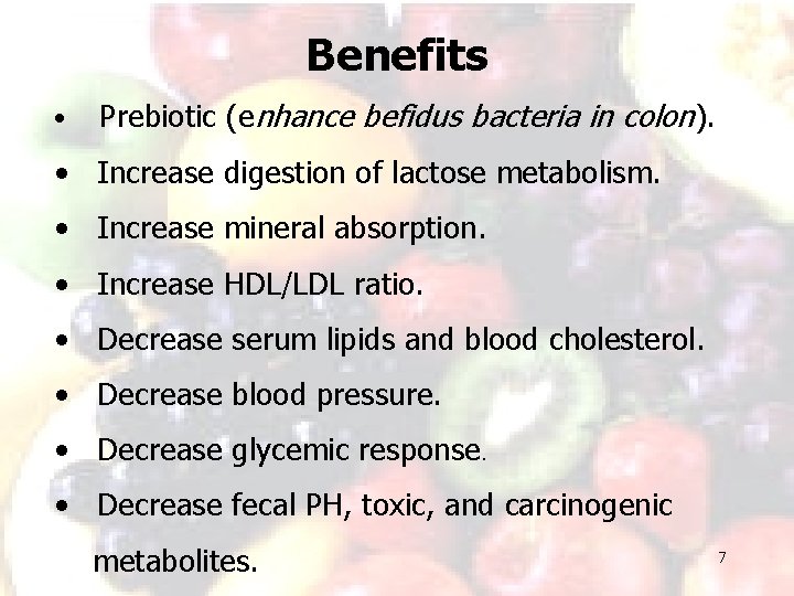 Benefits • Prebiotic (enhance befidus bacteria in colon). • Increase digestion of lactose metabolism.