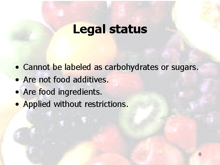 Legal status • • Cannot be labeled as carbohydrates or sugars. Are not food