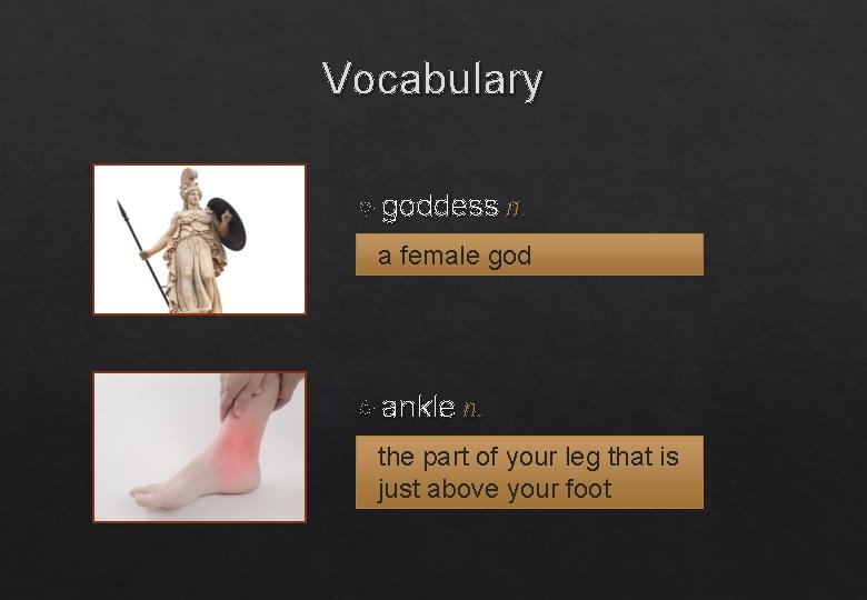 Vocabulary goddess n. a female god ankle n. the part of your leg that