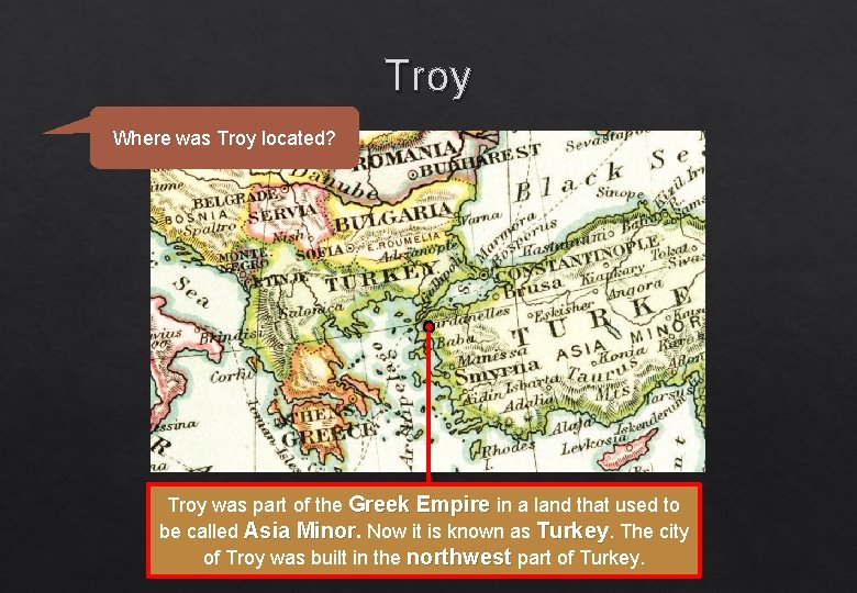 Troy Where was Troy located? Troy was part of the Greek Empire in a