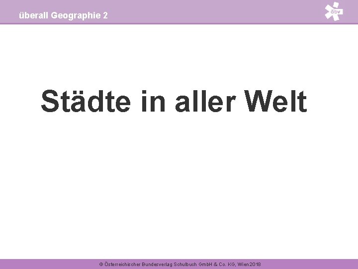 überall Geographie 2 Städte in aller Welt © Österreichischer Bundesverlag Schulbuch Gmb. H &