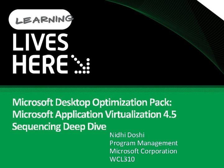 Microsoft Desktop Optimization Pack: Microsoft Application Virtualization 4. 5 Sequencing Deep Dive Nidhi Doshi