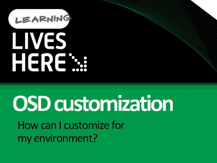 OSD customization How can I customize for my environment? 