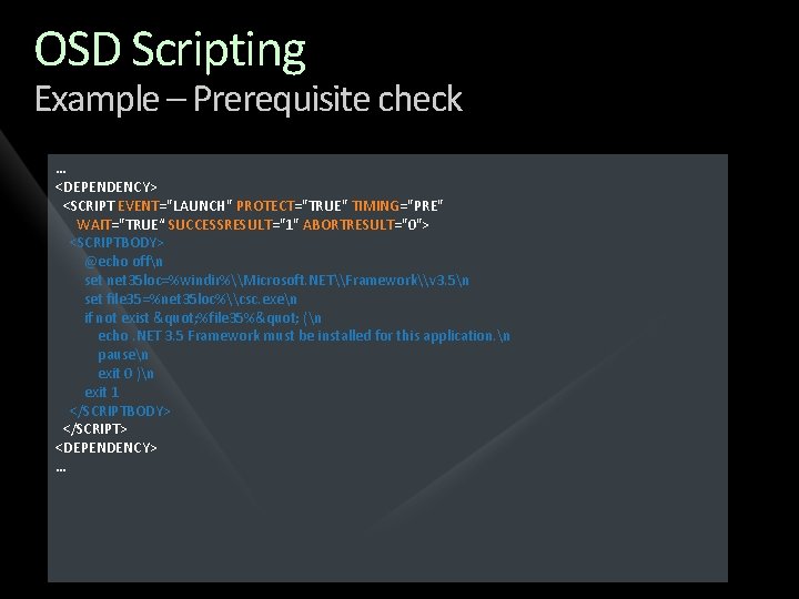 OSD Scripting Example – Prerequisite check … <DEPENDENCY> <SCRIPT EVENT="LAUNCH" PROTECT="TRUE" TIMING="PRE" WAIT="TRUE“ SUCCESSRESULT="1"
