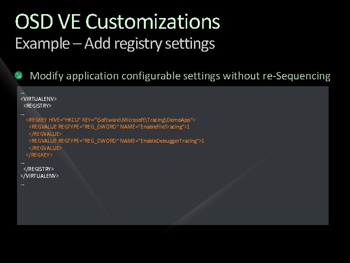 OSD VE Customizations Example – Add registry settings Modify application configurable settings without re-Sequencing