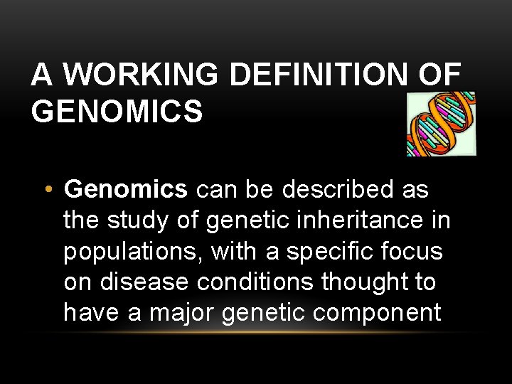 A WORKING DEFINITION OF GENOMICS • Genomics can be described as the study of A WORKING DEFINITION OF GENOMICS • Genomics can be described as the study of