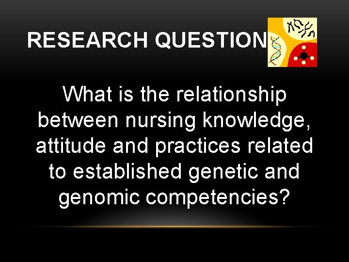 RESEARCH QUESTION What is the relationship between nursing knowledge, attitude and practices related to RESEARCH QUESTION What is the relationship between nursing knowledge, attitude and practices related to