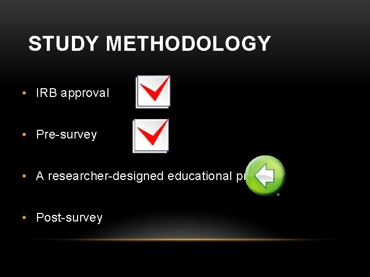 STUDY METHODOLOGY • IRB approval • Pre-survey • A researcher-designed educational process • Post-survey STUDY METHODOLOGY • IRB approval • Pre-survey • A researcher-designed educational process • Post-survey