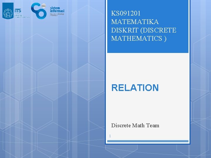 KS 091201 MATEMATIKA DISKRIT (DISCRETE MATHEMATICS ) RELATION Discrete Math Team 1 KS 091201 MATEMATIKA DISKRIT (DISCRETE MATHEMATICS ) RELATION Discrete Math Team 1