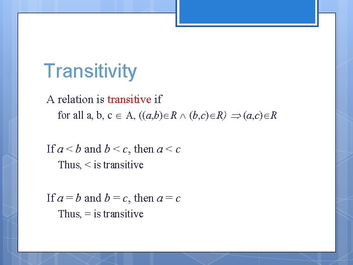 Transitivity A relation is transitive if for all a, b, c A, ((a, b) Transitivity A relation is transitive if for all a, b, c A, ((a, b)