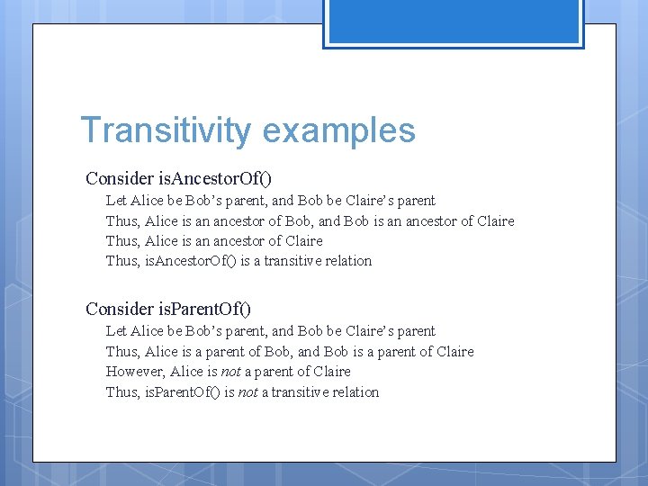 Transitivity examples Consider is. Ancestor. Of() Let Alice be Bob’s parent, and Bob be Transitivity examples Consider is. Ancestor. Of() Let Alice be Bob’s parent, and Bob be